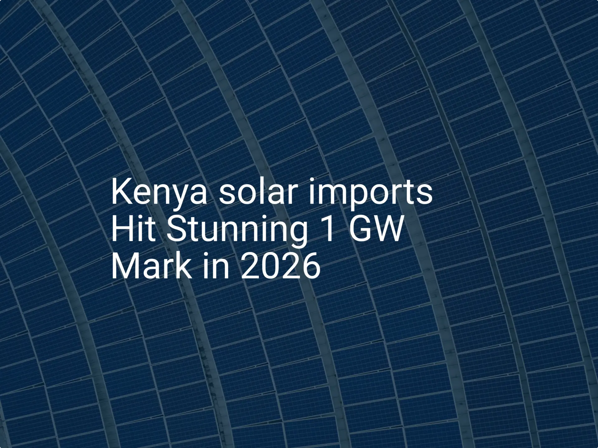 Kenya solar imports Hit Stunning 1 GW Mark in 2026