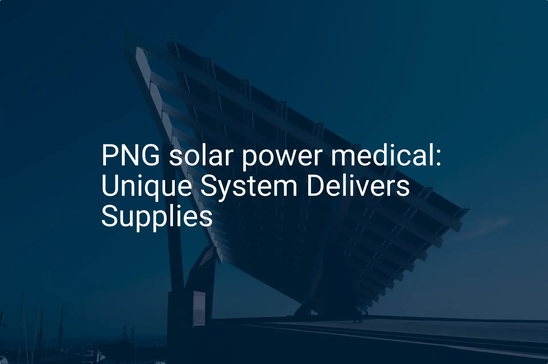 PNG solar power medical: Unique System Delivers Supplies