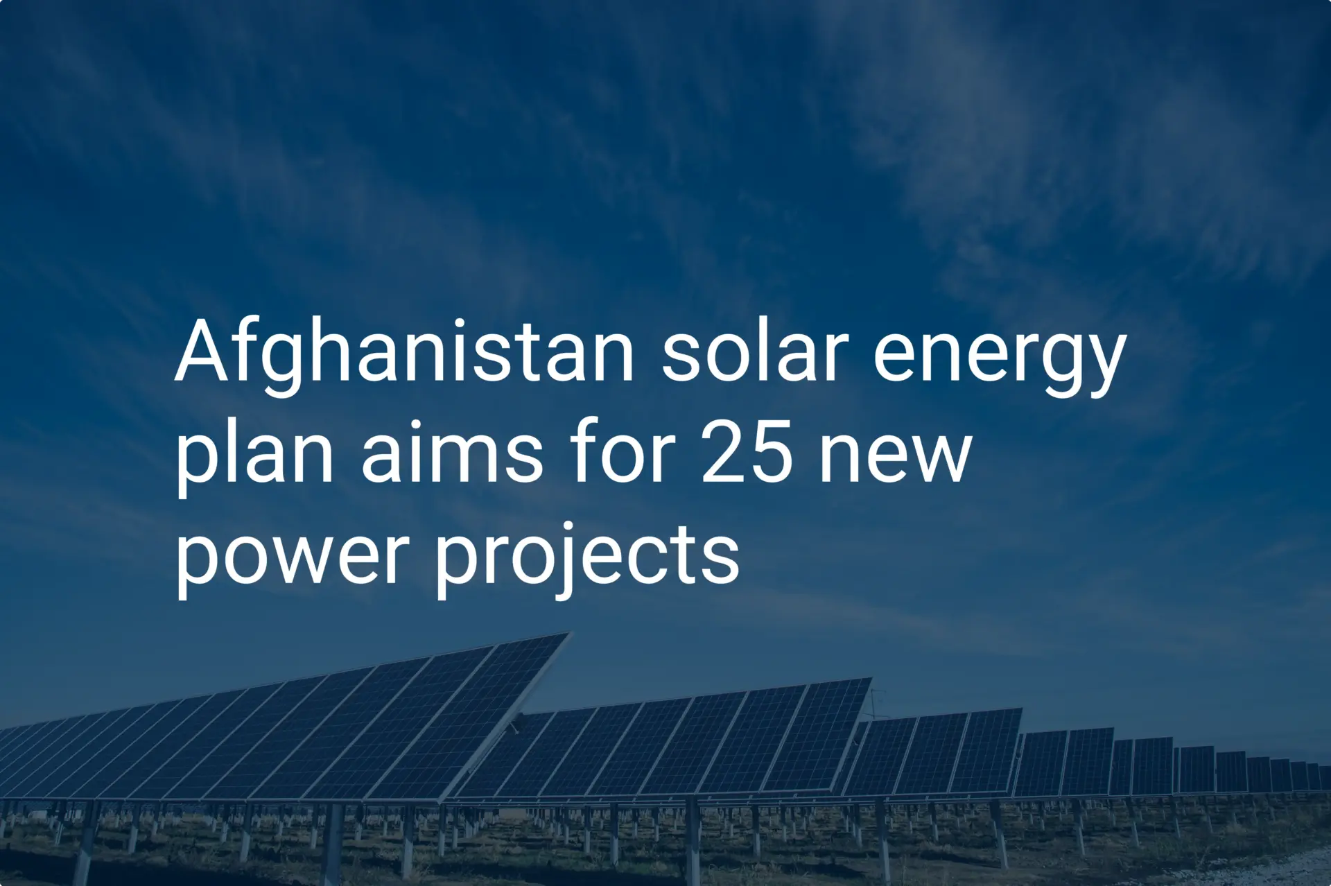 Afghanistan solar energy plan aims for 25 new power projects
