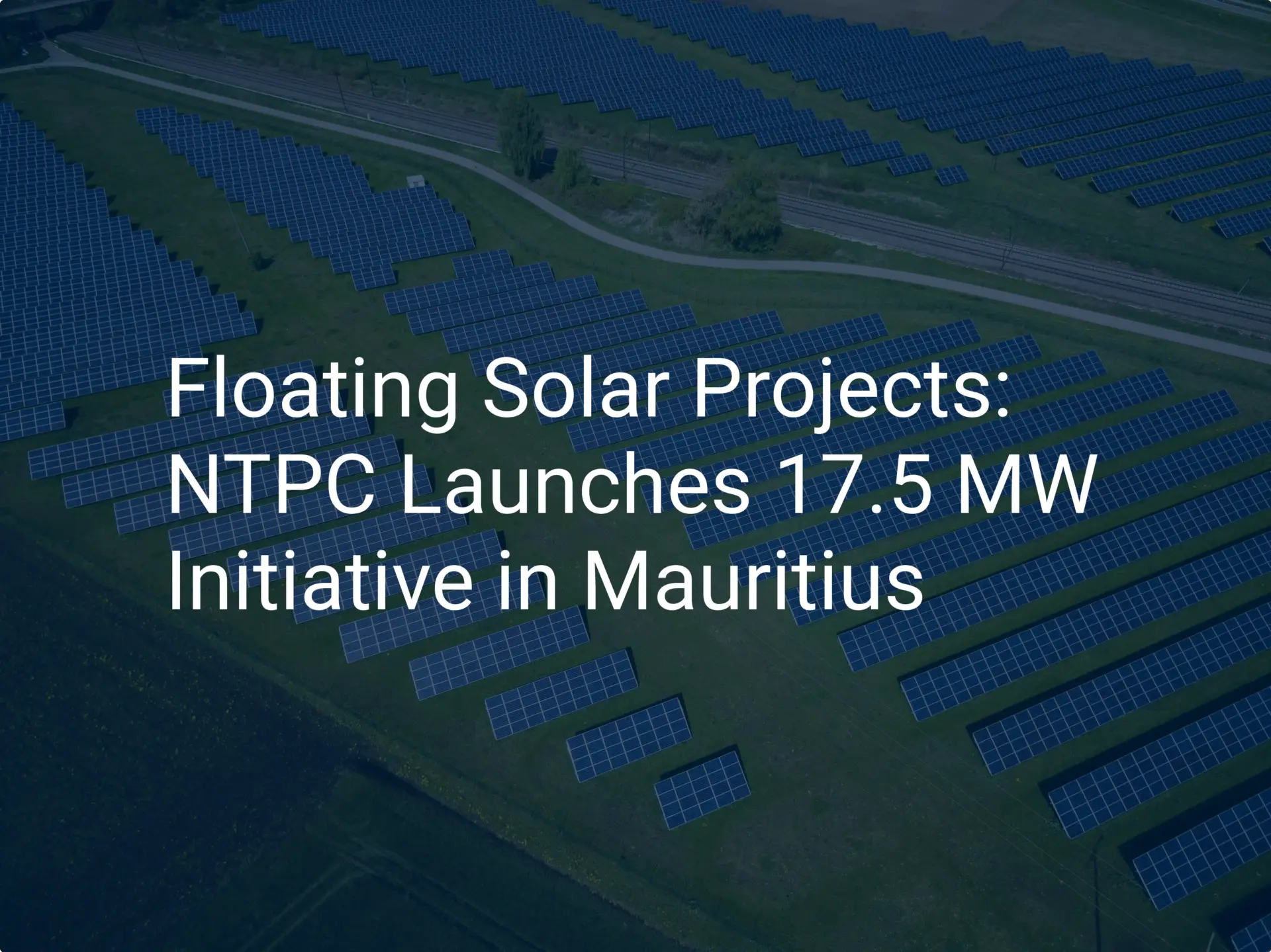 Floating Solar Projects: NTPC Launches 17.5 MW Initiative in Mauritius