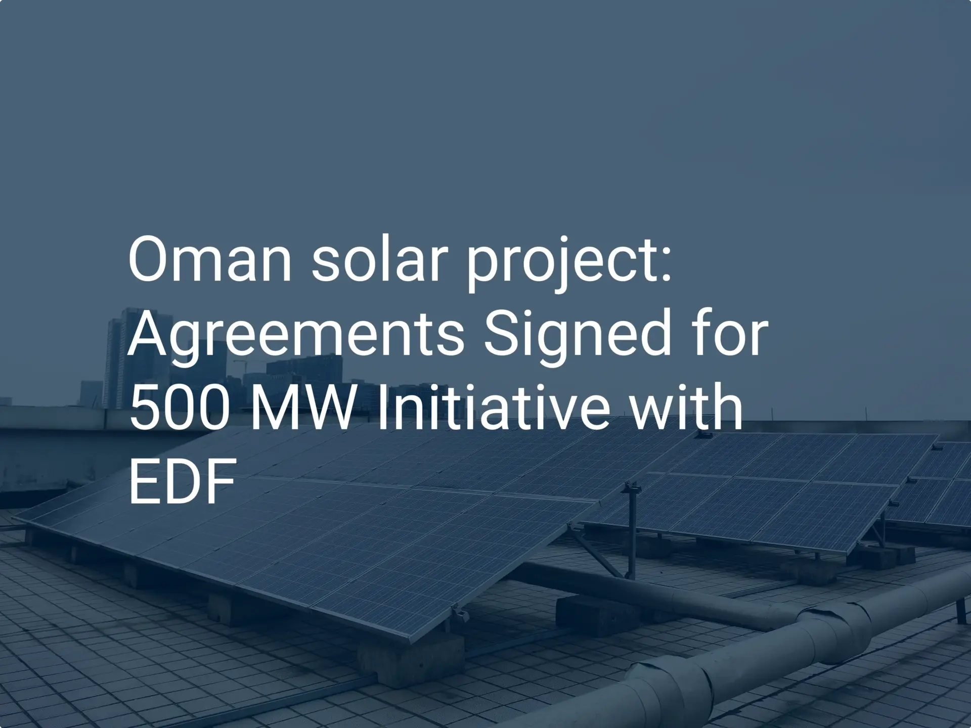 Oman solar project: Agreements Signed for 500 MW Initiative with EDF