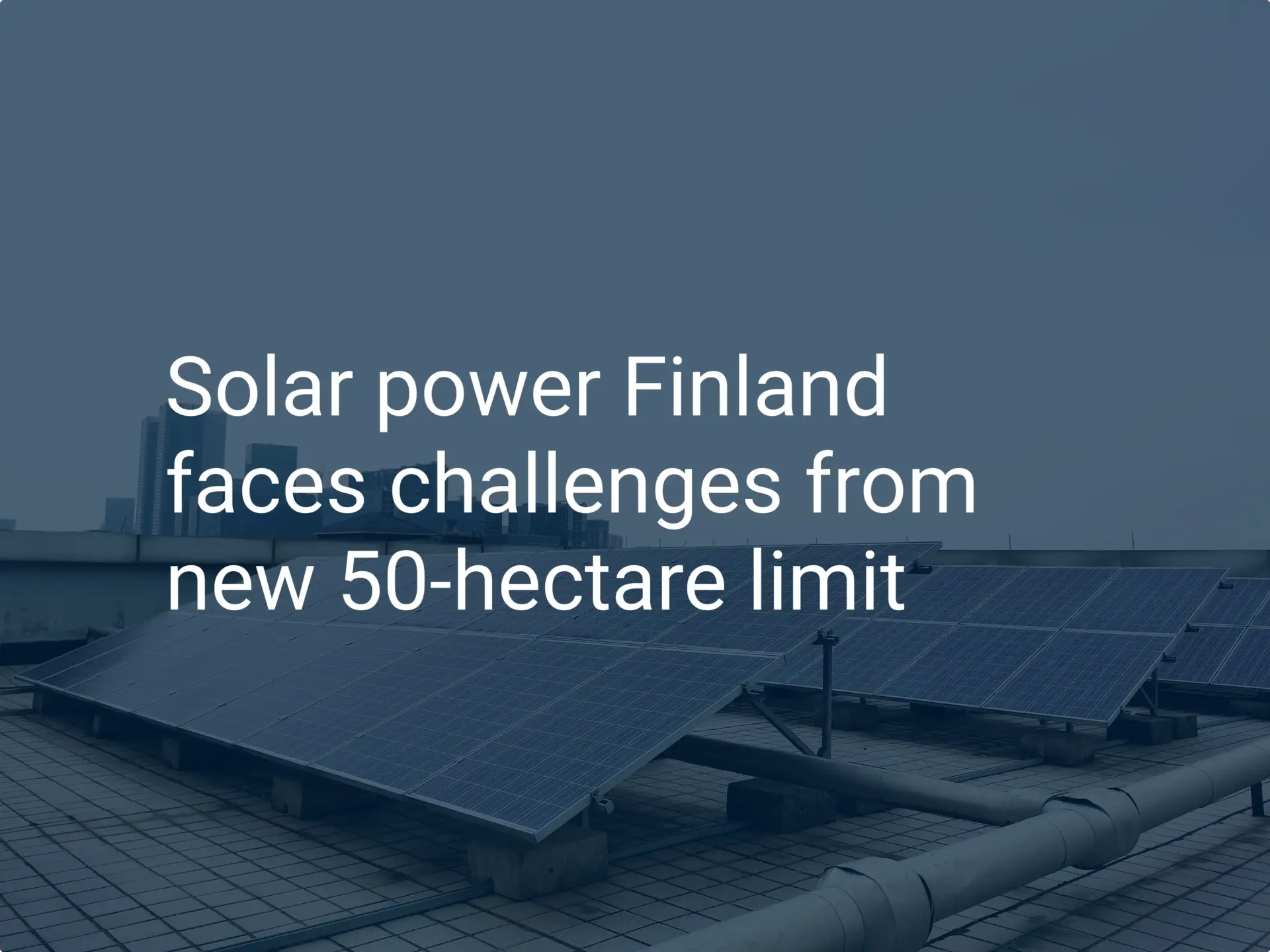 Solar power Finland faces challenges from new 50-hectare limit