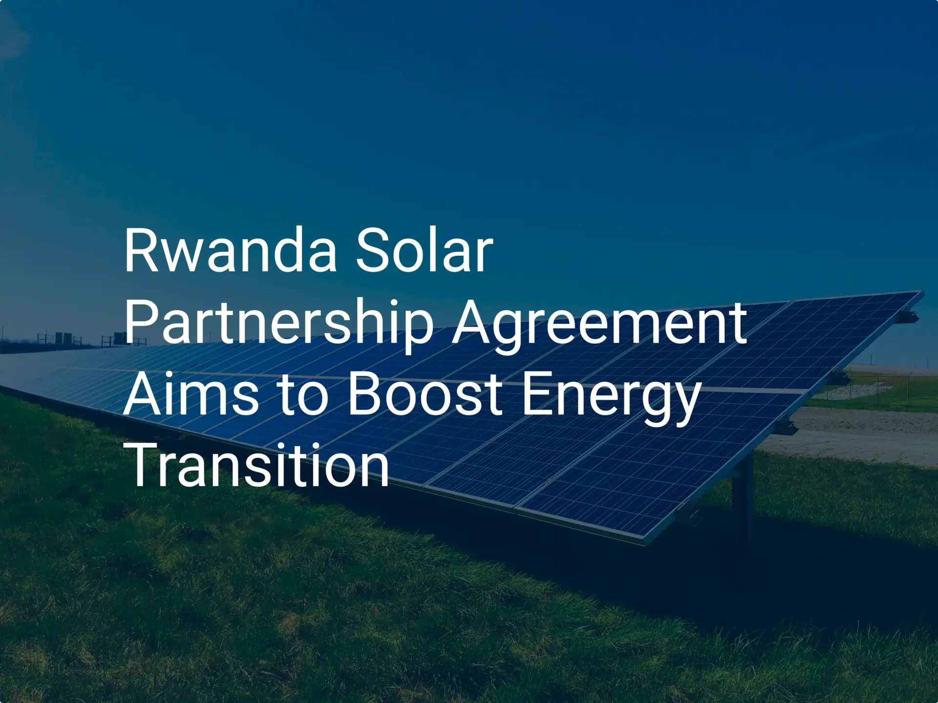 Rwanda Solar Partnership Agreement Aims to Boost Energy Transition