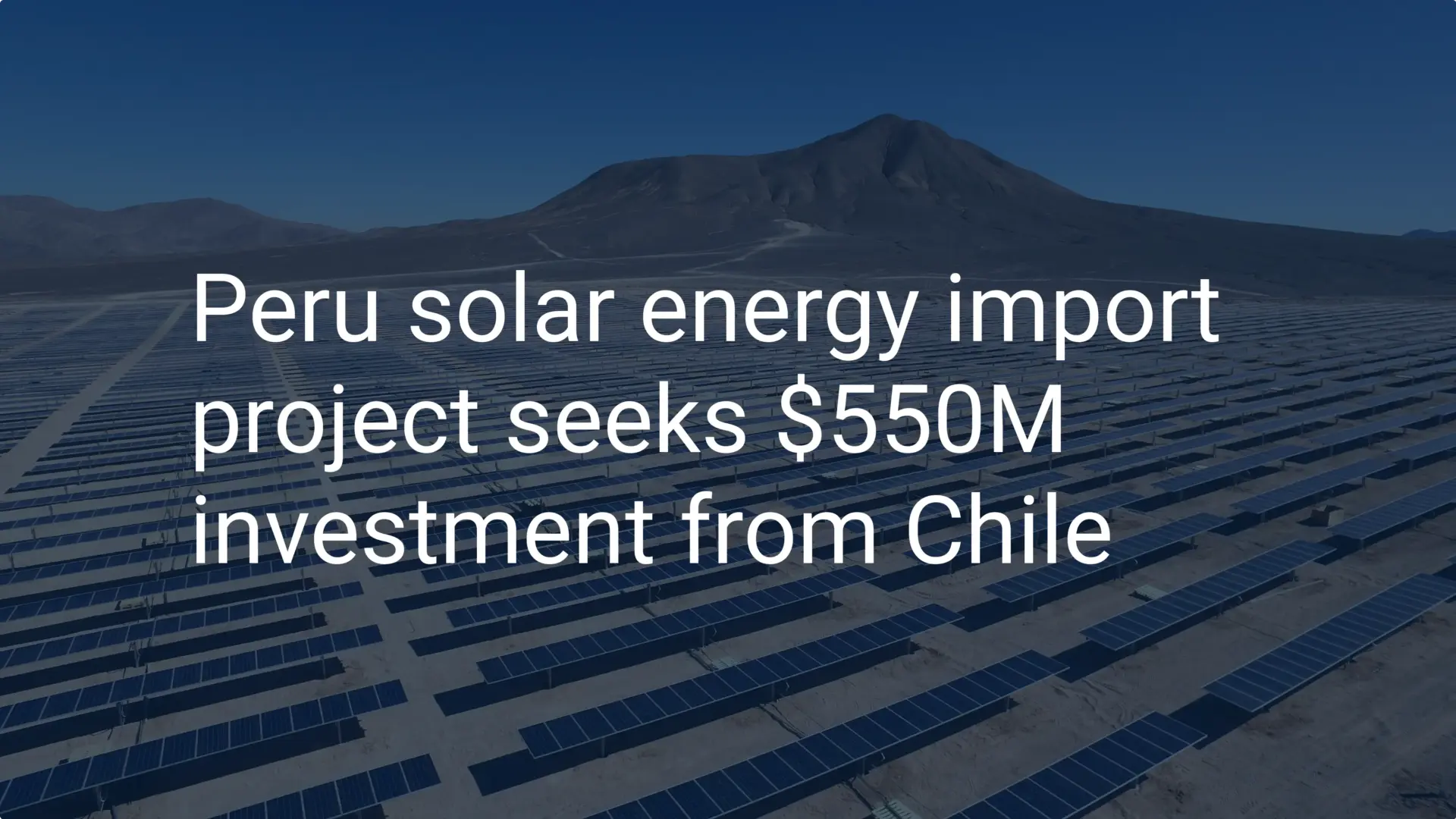 Peru solar energy import project seeks $550M investment from Chile