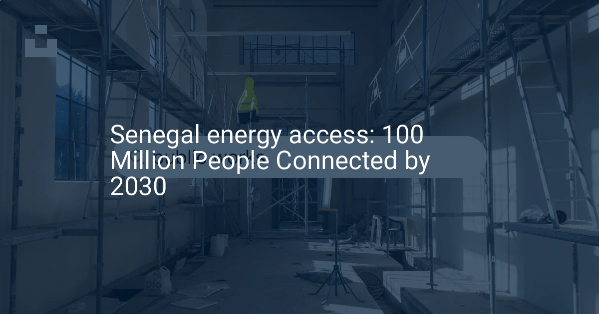 Senegal energy access: 100 Million People Connected by 2030